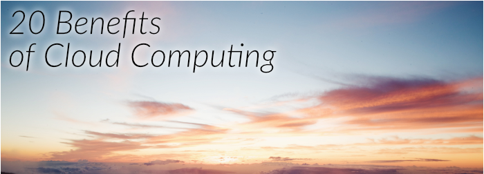 Why Switch To The Cloud? 20 Benefits of Cloud Computing